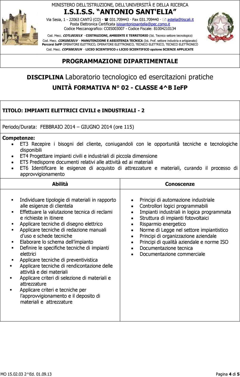 (ore 115) Competenze: ET3 Recepire i bisogni del cliente, coniugandoli con le opportunità tecniche e tecnologiche disponibili ET4 Progettare impianti civili e industriali di piccola dimensione ET5