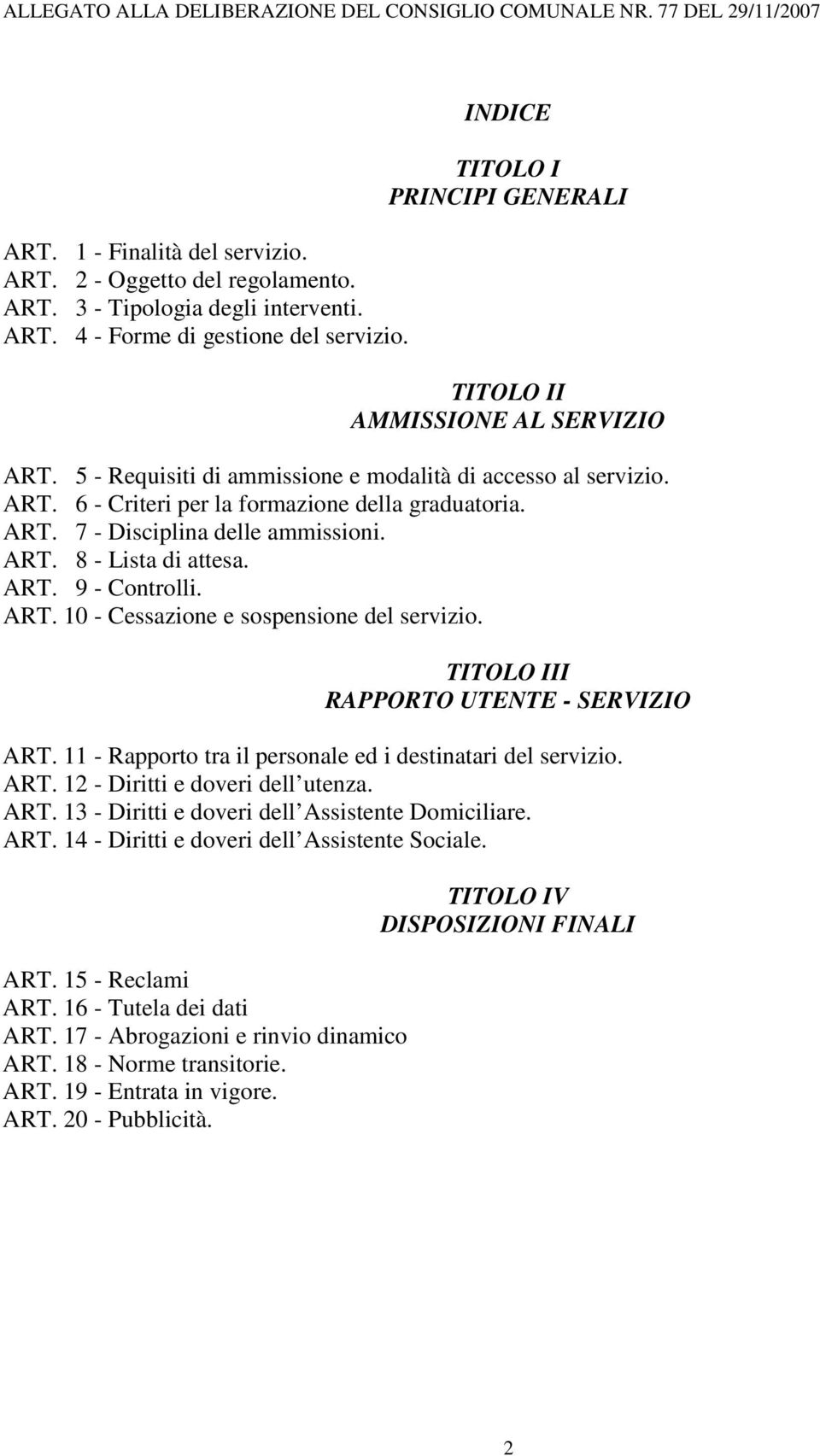 ART. 8 - Lista di attesa. ART. 9 - Controlli. ART. 10 - Cessazione e sospensione del servizio. TITOLO III RAPPORTO UTENTE - SERVIZIO ART. 11 - Rapporto tra il personale ed i destinatari del servizio.