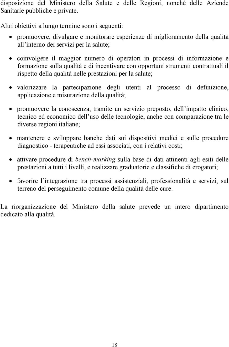 operatori in processi di informazione e formazione sulla qualità e di incentivare con opportuni strumenti contrattuali il rispetto della qualità nelle prestazioni per la salute; valorizzare la