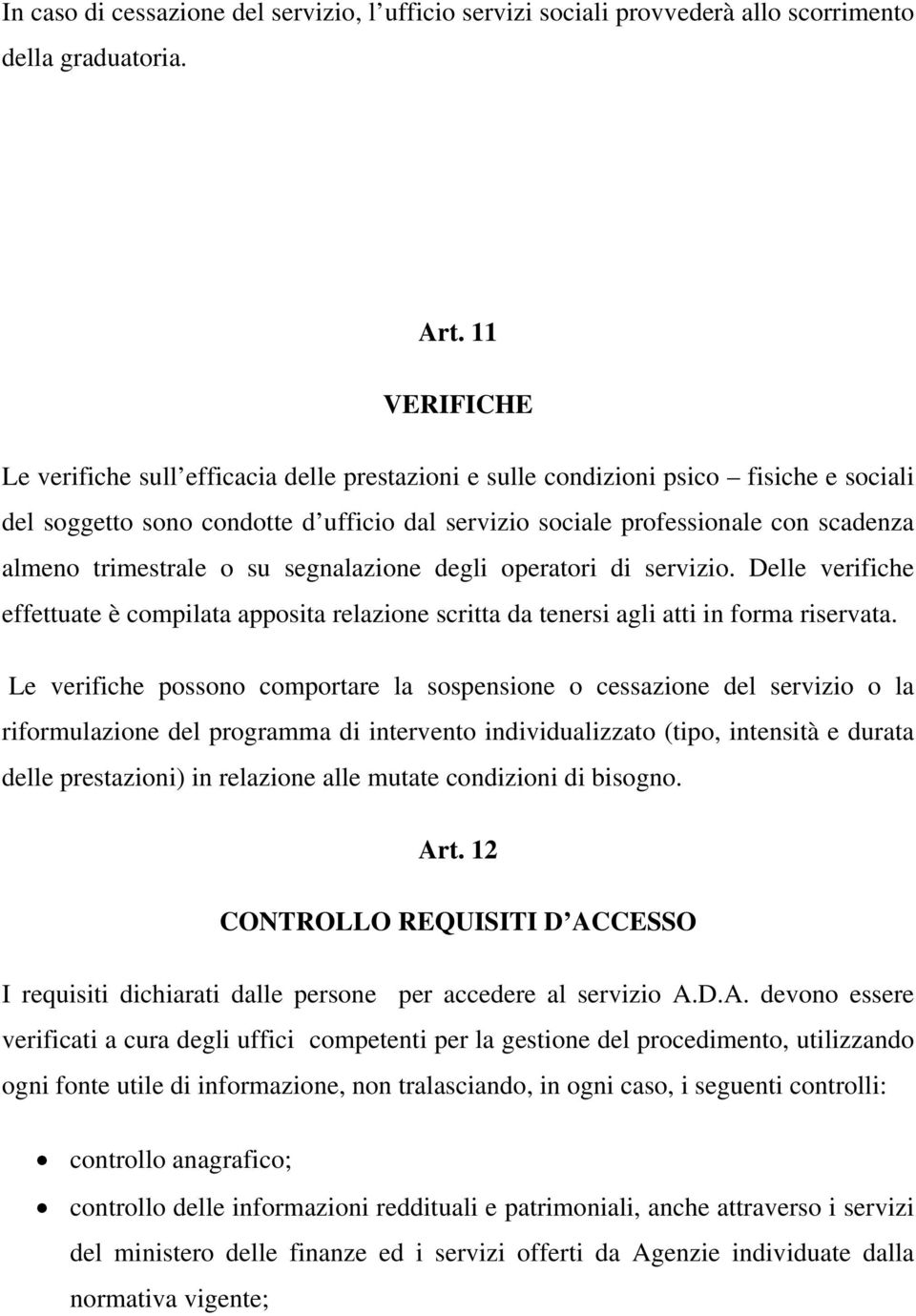 trimestrale o su segnalazione degli operatori di servizio. Delle verifiche effettuate è compilata apposita relazione scritta da tenersi agli atti in forma riservata.