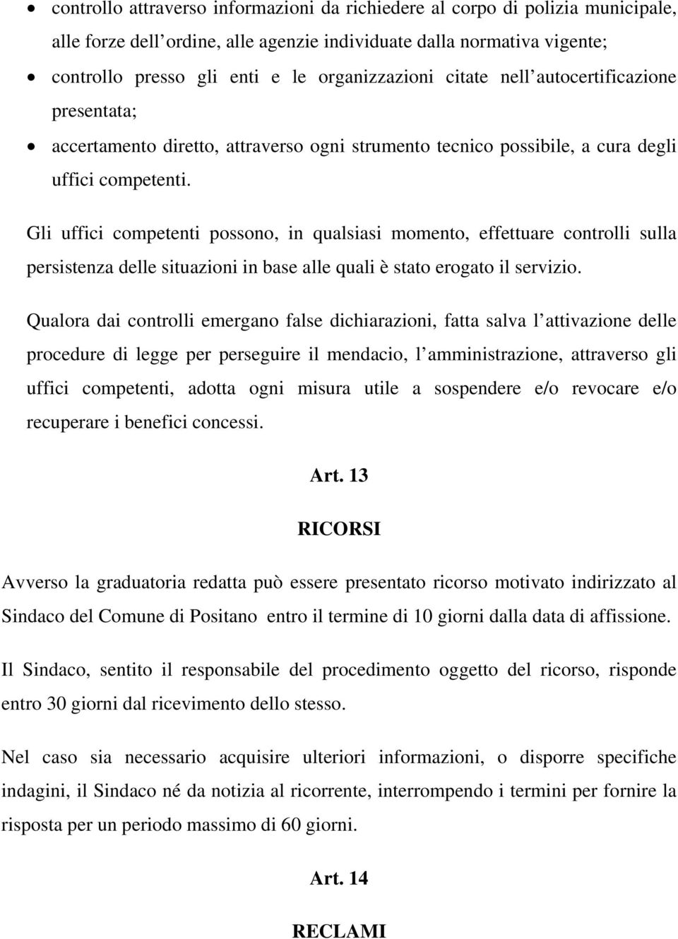 Gli uffici competenti possono, in qualsiasi momento, effettuare controlli sulla persistenza delle situazioni in base alle quali è stato erogato il servizio.