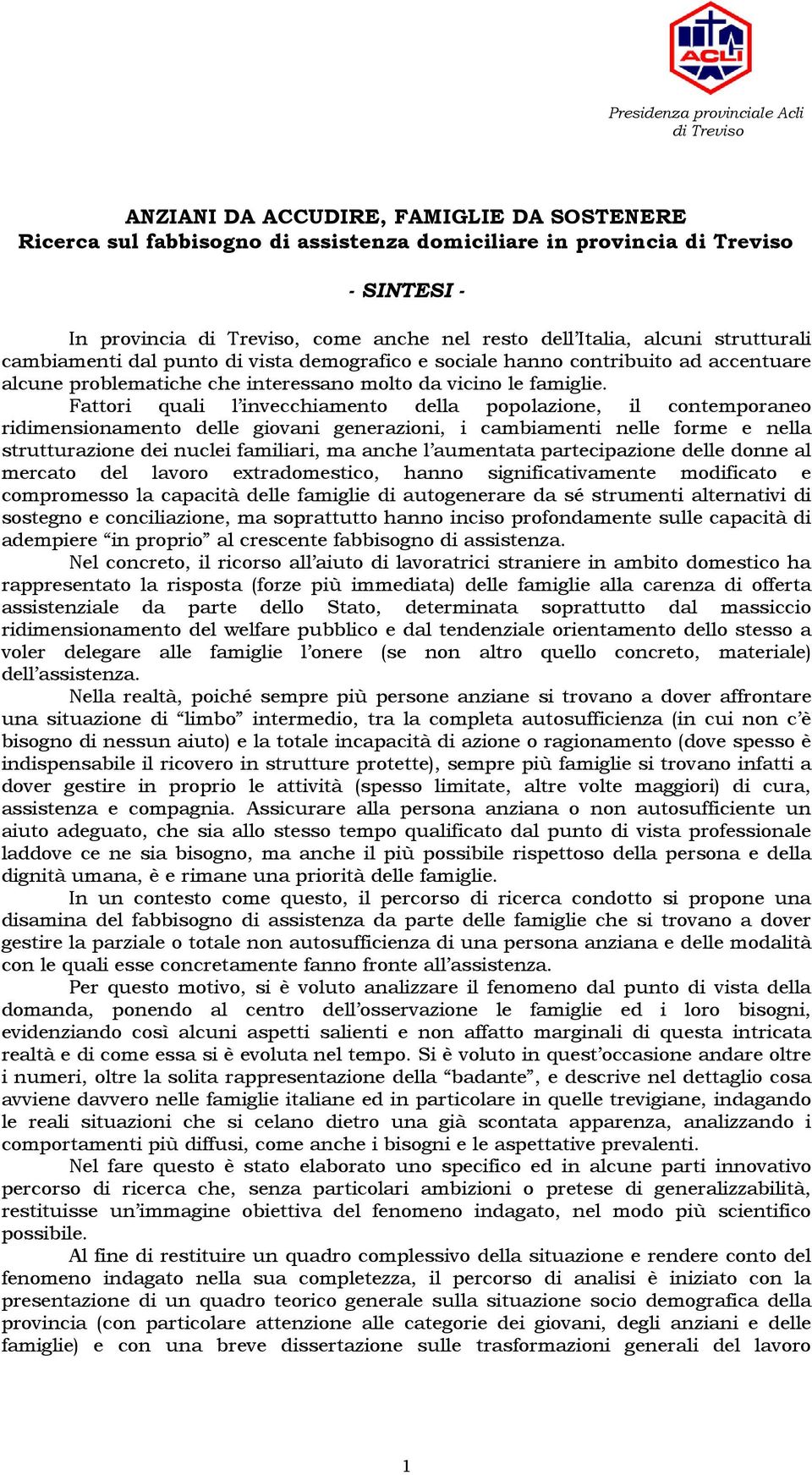 Fattori quali l invecchiamento della popolazione, il contemporaneo ridimensionamento delle giovani generazioni, i cambiamenti nelle forme e nella strutturazione dei nuclei familiari, ma anche l