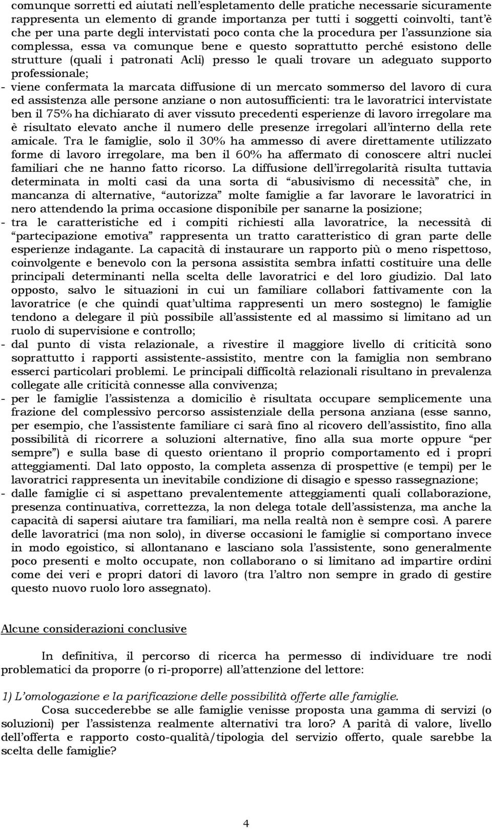 adeguato supporto professionale; - viene confermata la marcata diffusione di un mercato sommerso del lavoro di cura ed assistenza alle persone anziane o non autosufficienti: tra le lavoratrici