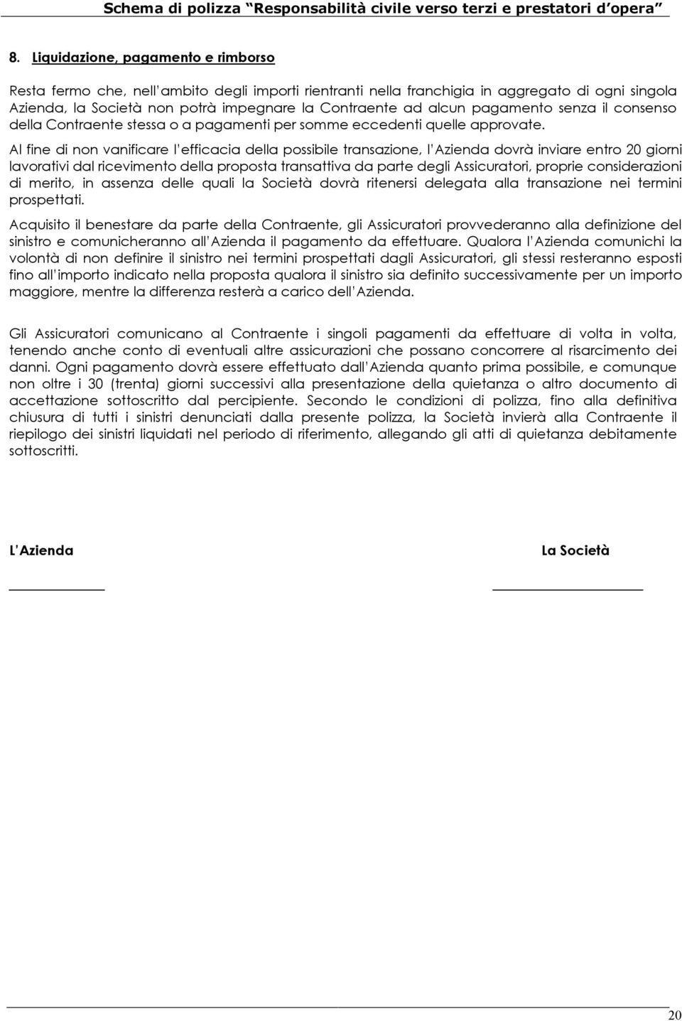 Al fine di non vanificare l efficacia della possibile transazione, l Azienda dovrà inviare entro 20 giorni lavorativi dal ricevimento della proposta transattiva da parte degli Assicuratori, proprie