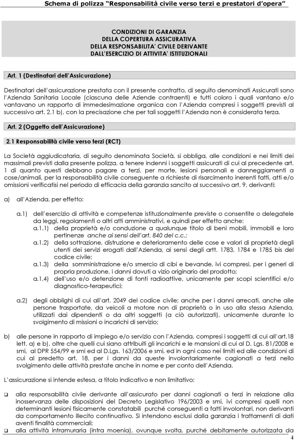 contraenti) e tutti coloro i quali vantano e/o vantavano un rapporto di immedesimazione organica con l Azienda compresi i soggetti previsti al successivo art. 2.