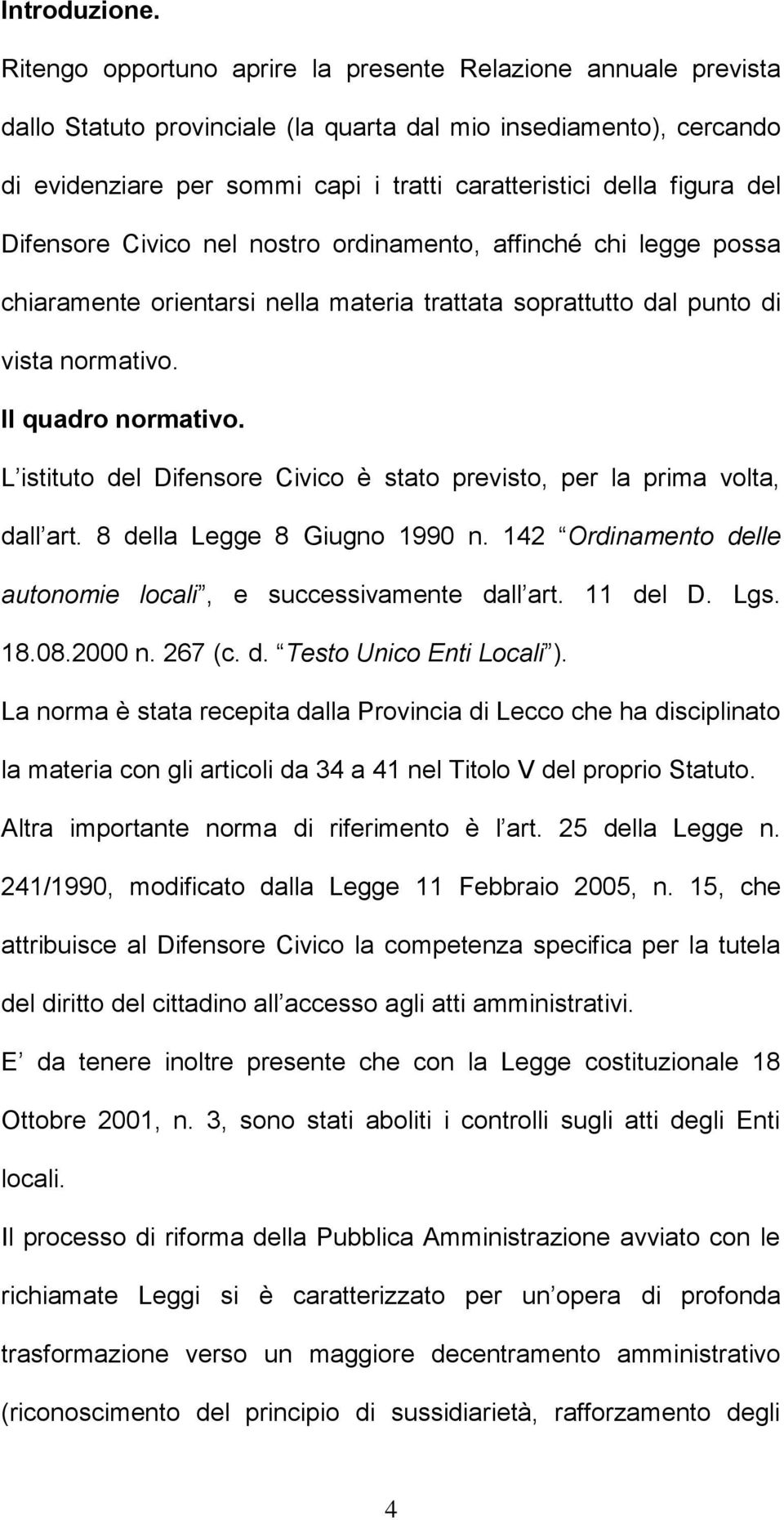 del Difensore Civico nel nostro ordinamento, affinché chi legge possa chiaramente orientarsi nella materia trattata soprattutto dal punto di vista normativo. Il quadro normativo.