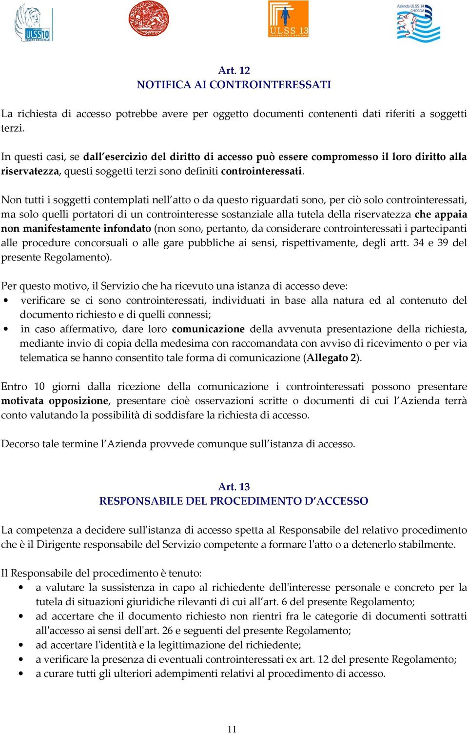 Non tutti i soggetti contemplati nell atto o da questo riguardati sono, per ciò solo controinteressati, ma solo quelli portatori di un controinteresse sostanziale alla tutela della riservatezza che