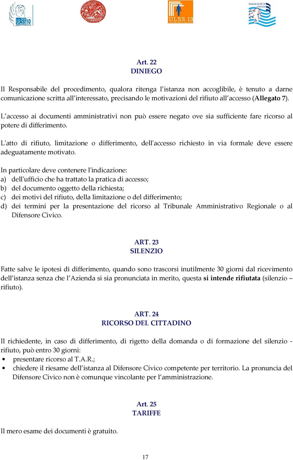 L'atto di rifiuto, limitazione o differimento, dell'accesso richiesto in via formale deve essere adeguatamente motivato.