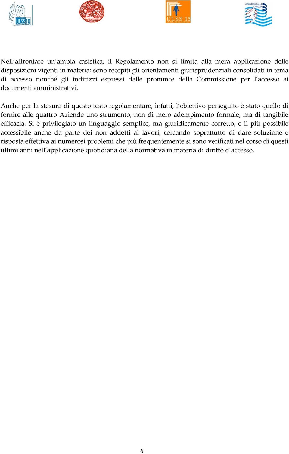 Anche per la stesura di questo testo regolamentare, infatti, l obiettivo perseguito è stato quello di fornire alle quattro Aziende uno strumento, non di mero adempimento formale, ma di tangibile