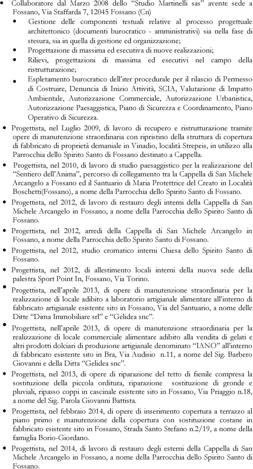 di massima ed esecutivi nel campo della ristrutturazione; Espletamento burocratico dell iter procedurale per il rilascio di Permesso di Costruire, Denuncia di Inizio Attività, SCIA, Valutazione di