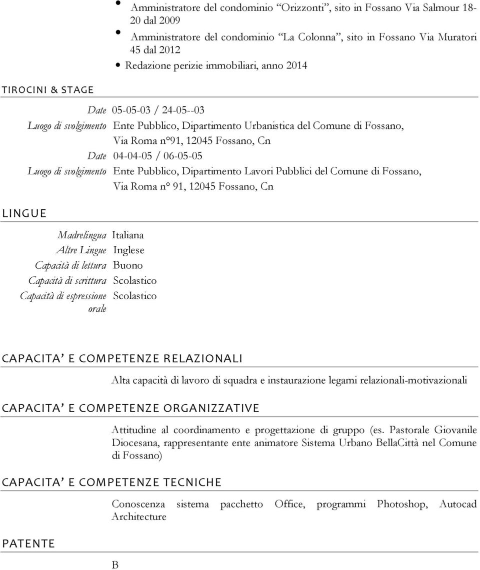 06-05-05 Luogo di svolgimento Ente Pubblico, Dipartimento Lavori Pubblici del Comune di Fossano, Via Roma n 91, 12045 Fossano, Cn Madrelingua Italiana Altre Lingue Inglese Capacità di lettura Buono