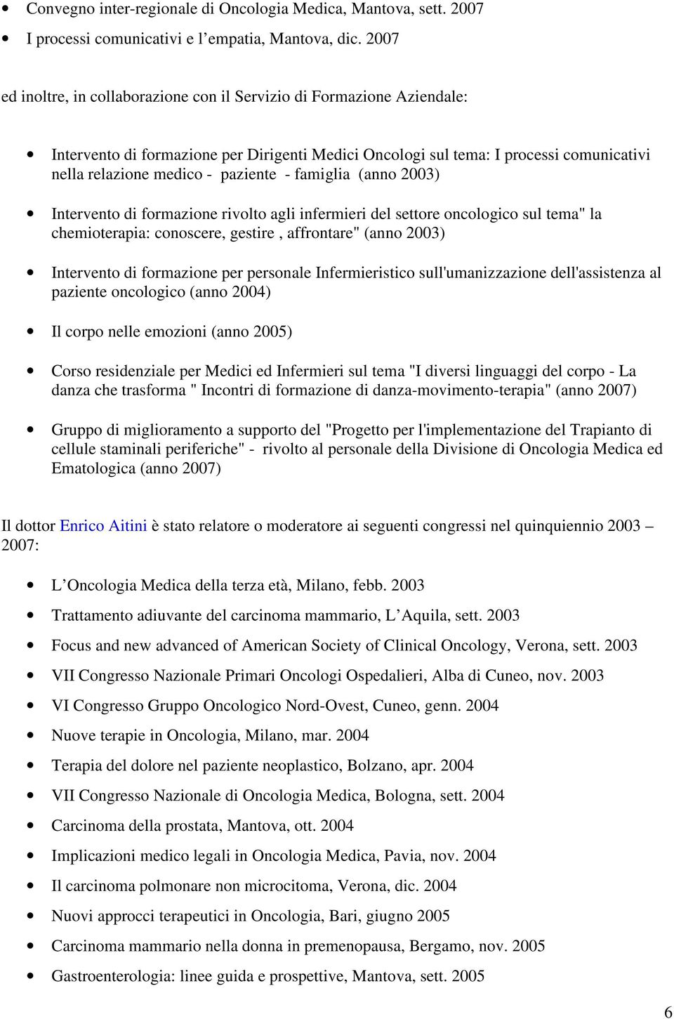 - famiglia (anno 2003) Intervento di formazione rivolto agli infermieri del settore oncologico sul tema" la chemioterapia: conoscere, gestire, affrontare" (anno 2003) Intervento di formazione per