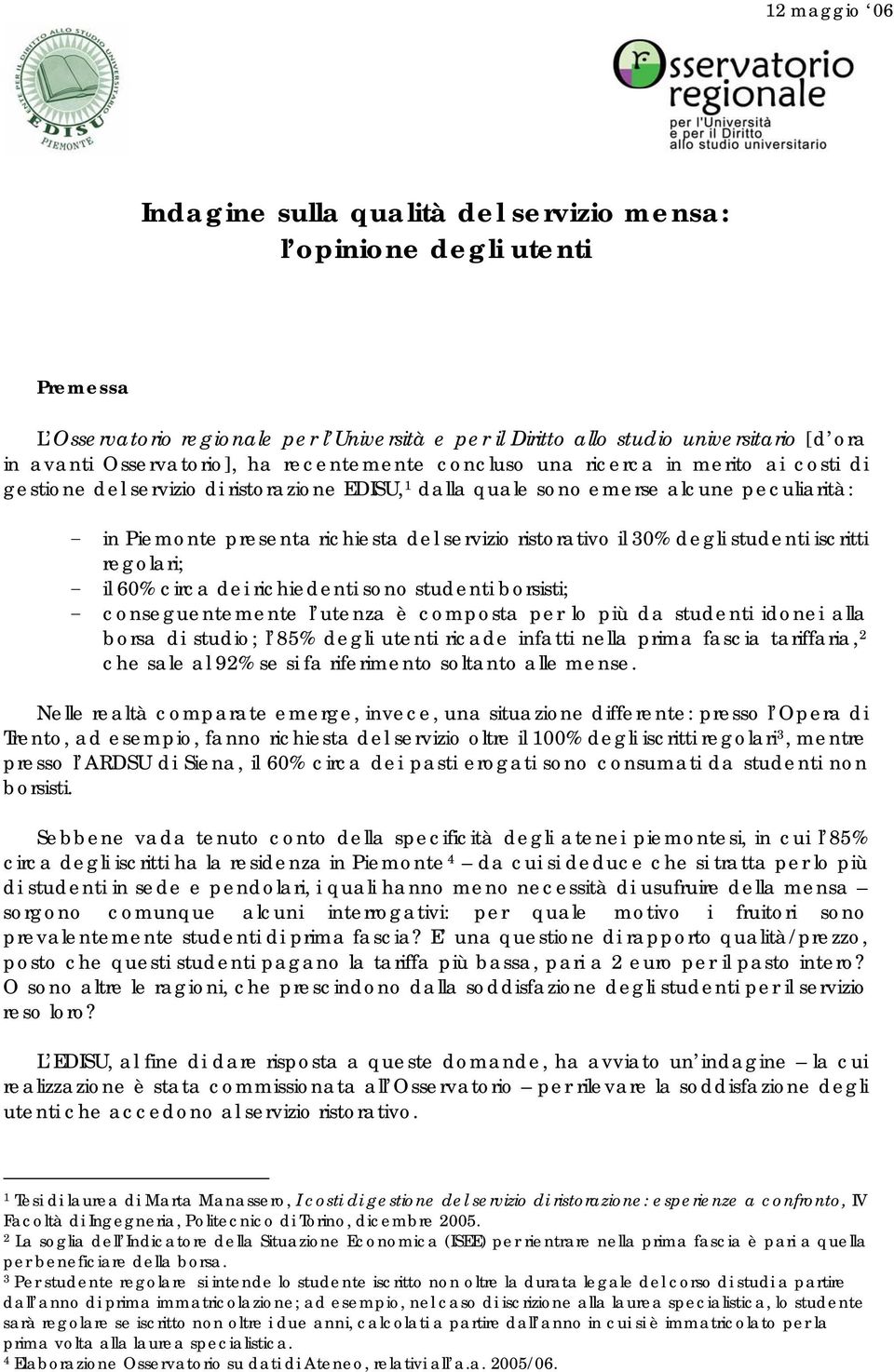 del servizio ristorativo il 30% degli studenti iscritti regolari; - il 60% circa dei richiedenti sono studenti borsisti; - conseguentemente l utenza è composta per lo più da studenti idonei alla