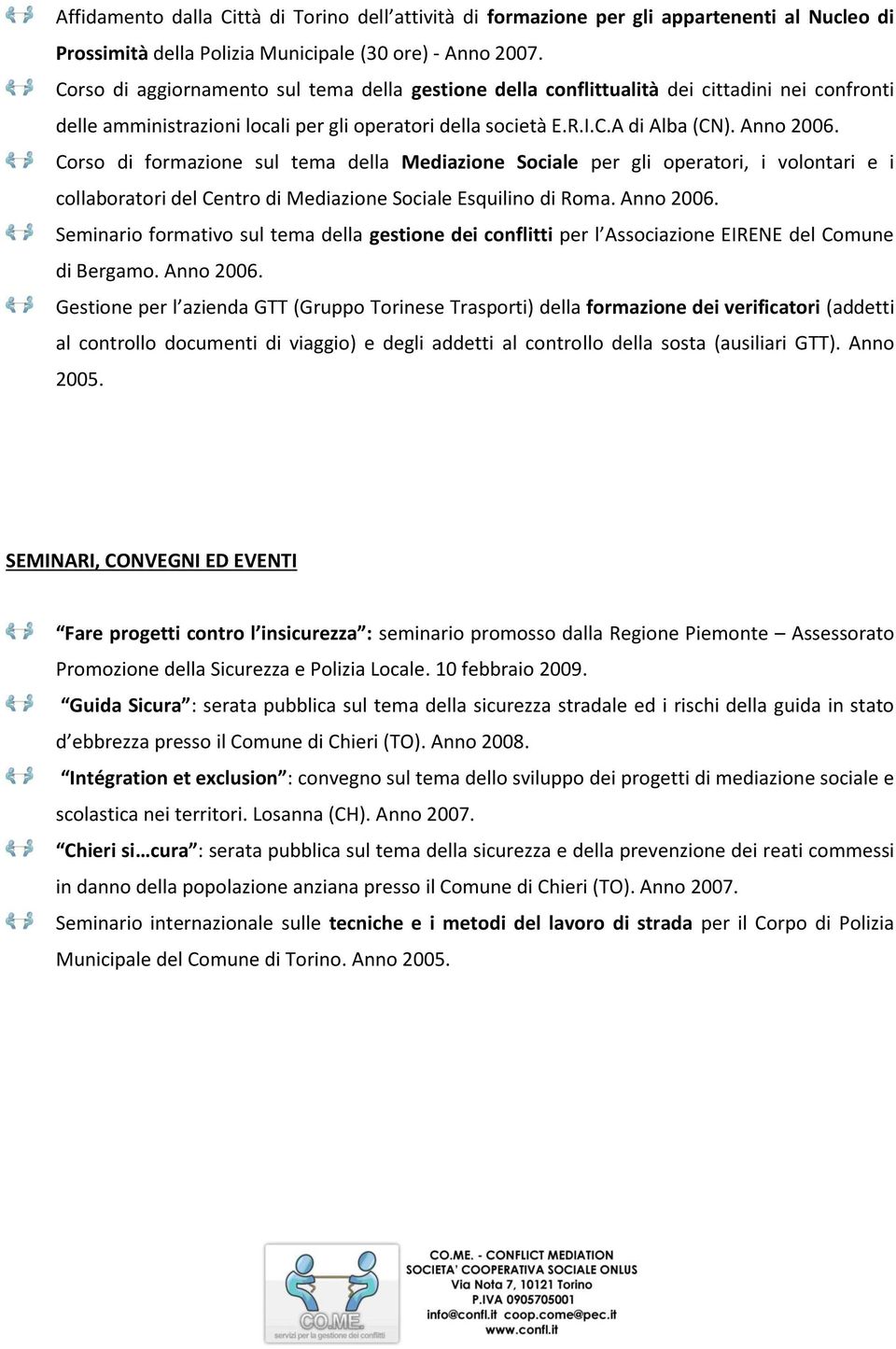 Corso di formazione sul tema della Mediazione Sociale per gli operatori, i volontari e i collaboratori del Centro di Mediazione Sociale Esquilino di Roma. Anno 2006.