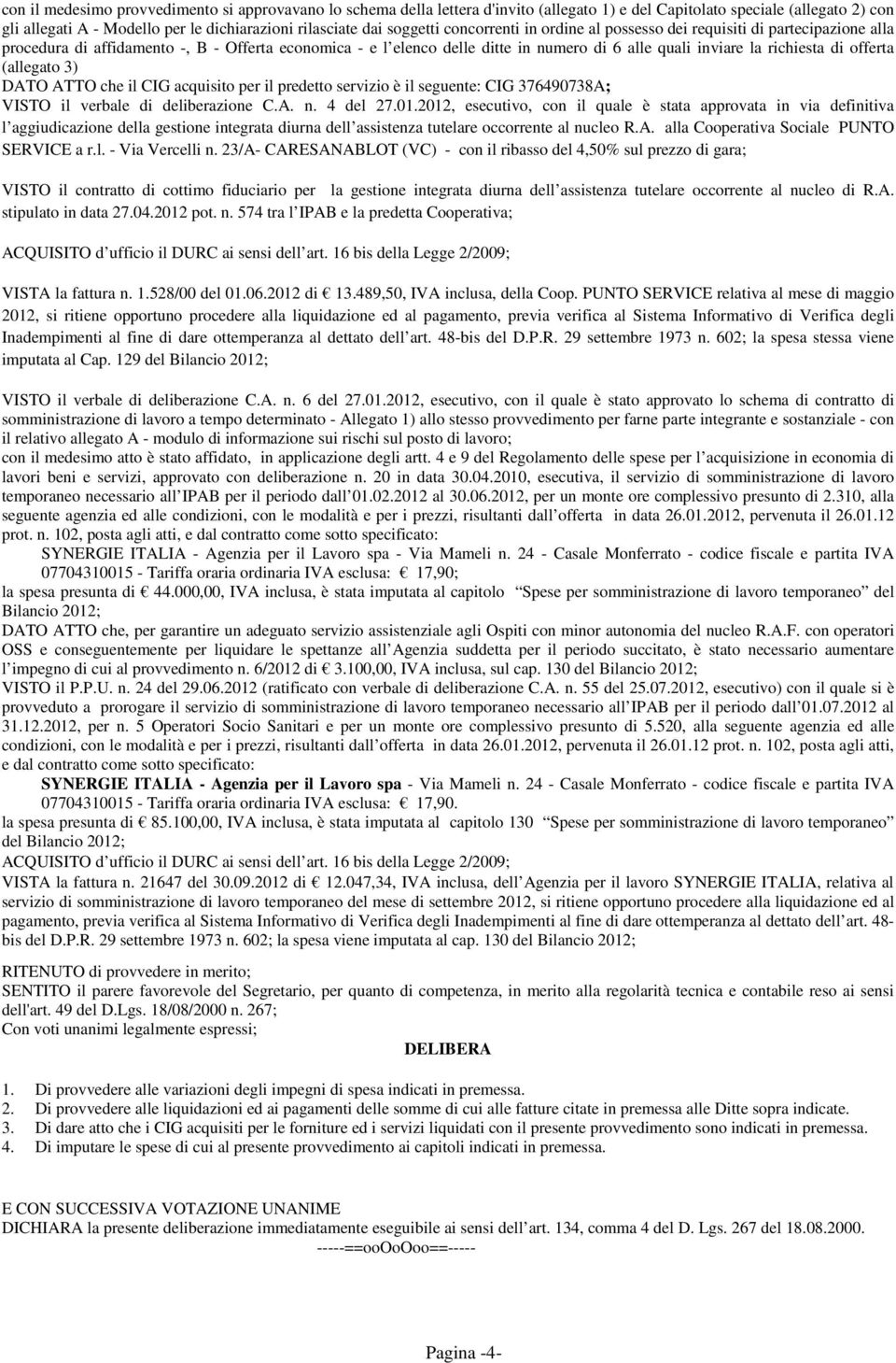 richiesta di offerta (allegato 3) DATO ATTO che il CIG acquisito per il predetto servizio è il seguente: CIG 376490738A; VISTO il verbale di deliberazione C.A. n. 4 del 27.01.