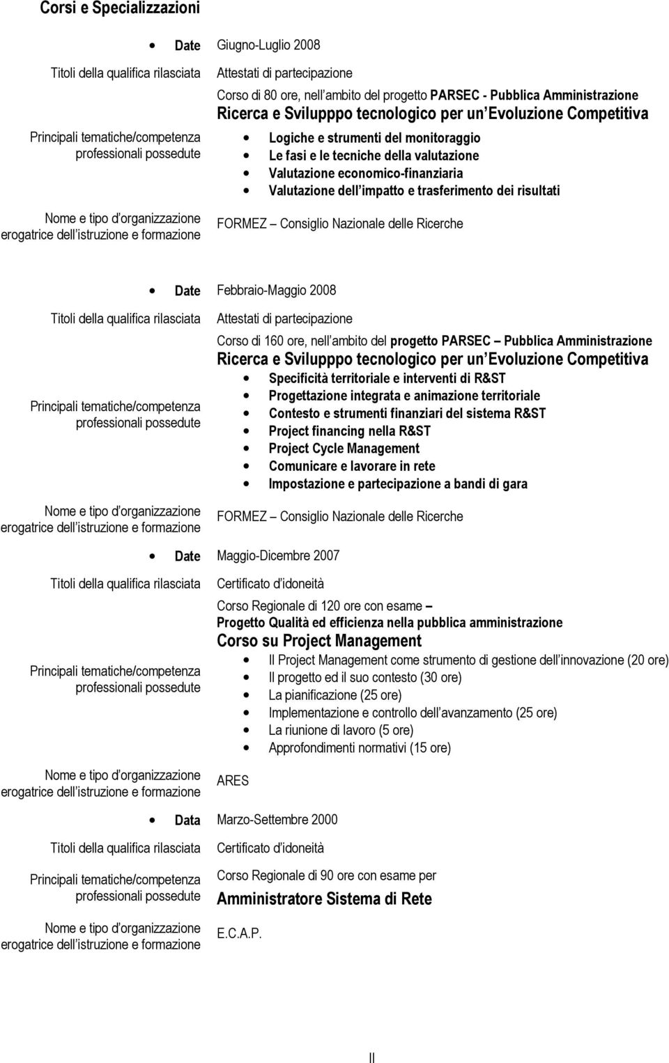 Consiglio Nazionale delle Ricerche Date Febbraio-Maggio 2008 Attestati di partecipazione Corso di 160 ore, nell ambito del progetto PARSEC Pubblica Amministrazione Ricerca e Svilupppo tecnologico per