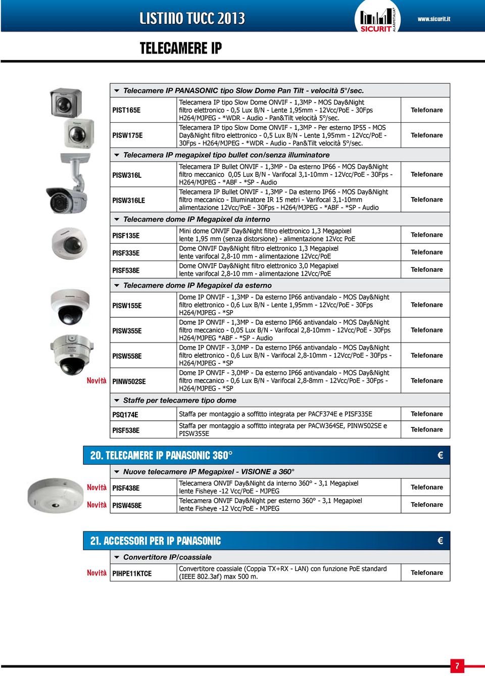 Telecamera IP tipo Slow Dome ONVIF - 1,3MP - Per esterno IP55 - MOS PISW175E Day&Night filtro elettronico - 0,5 Lux B/N - Lente 1,95mm - 12Vcc/PoE - 30Fps - H264/MJPEG - *WDR - Audio - Pan&Tilt