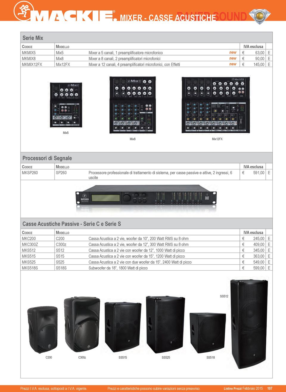 ingressi, 6 uscite 591,00 Casse Acustiche Passive - Serie C e Serie S MKC200 C200 Cassa Acustica a 2 vie, woofer da 10, 200 Watt RMS su 8 ohm 245,00 MKC300Z C300z Cassa Acustica a 2 vie, woofer da