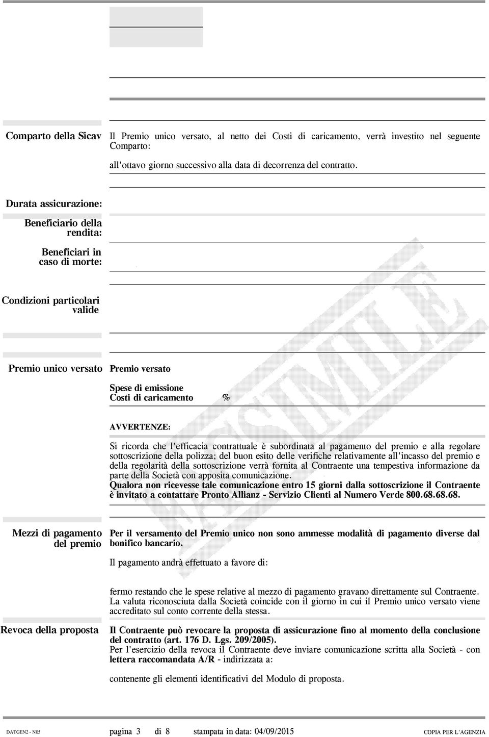 Si ricorda che l'efficacia contrattuale è subordinata al pagamento del premio e alla regolare sottoscrizione della polizza; del buon esito delle verifiche relativamente all'incasso del premio e della