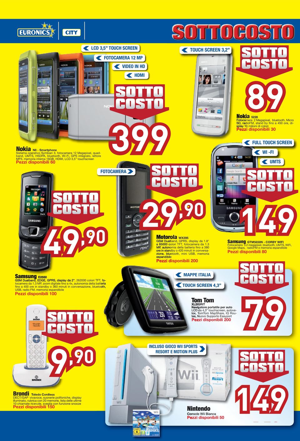 disponibili 30 FULL TOUCH SCREEN WI -FI UMTS Pezzi disponibili 60 FOTOCAMERA 29 Motorola WX395 GSM Dualband, GPRS, display da 1.8" a 65000 colori TFT, fotocamera da 1.