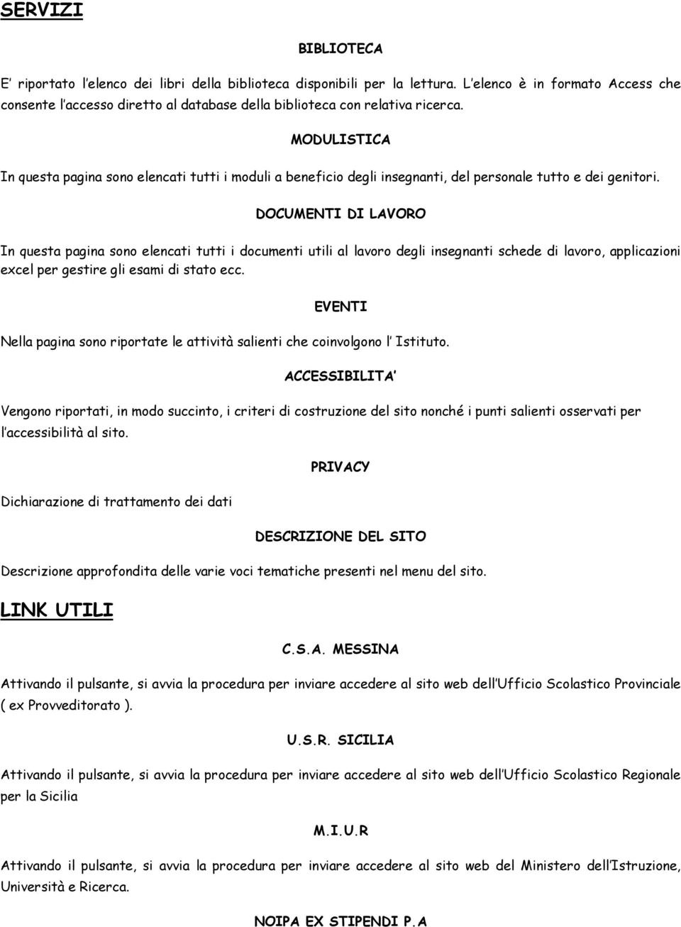 MODULISTICA In questa pagina sono elencati tutti i moduli a beneficio degli insegnanti, del personale tutto e dei genitori.