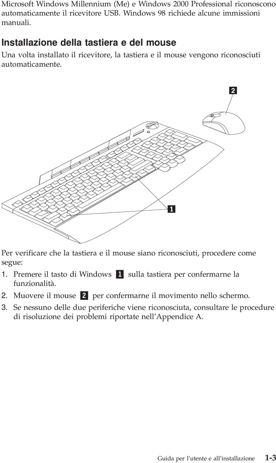 Per verificare che la tastiera e il mouse siano riconosciuti, procedere come segue: 1. Premere il tasto di Windows 1 sulla tastiera per confermarne la funzionalità. 2.