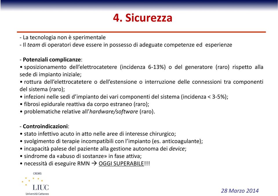 infezioni nelle sedi d impianto dei vari componenti del sistema(incidenza < 3-5%); fibrosi epidurale reattiva da corpo estraneo(raro); problematiche relative all hardware/software(raro).