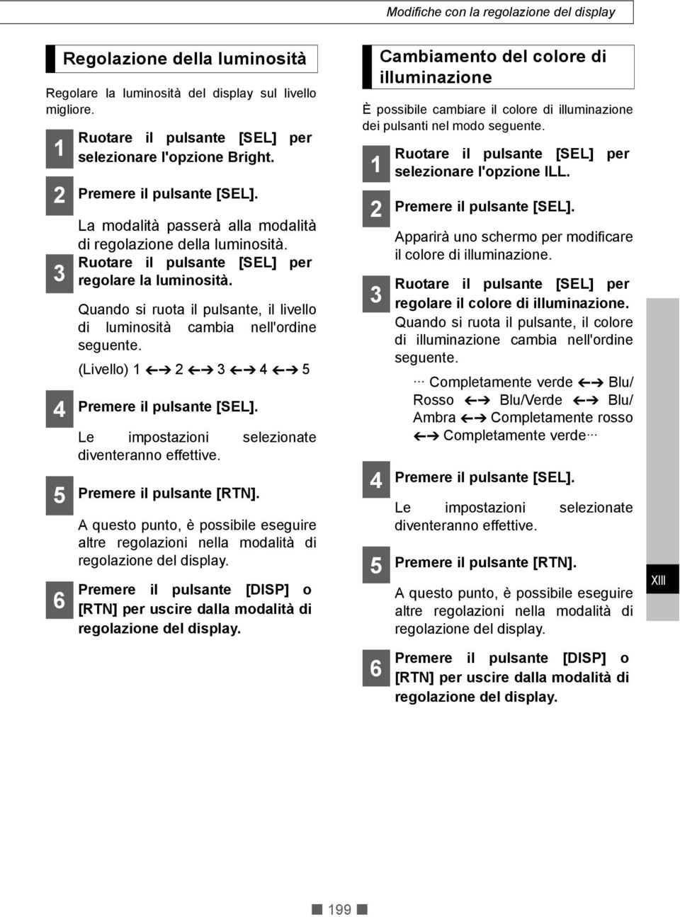 (Livello) Cambiamento del colore di illuminazione È possibile cambiare il colore di illuminazione dei pulsanti nel modo seguente. selezionare l'opzione ILL.