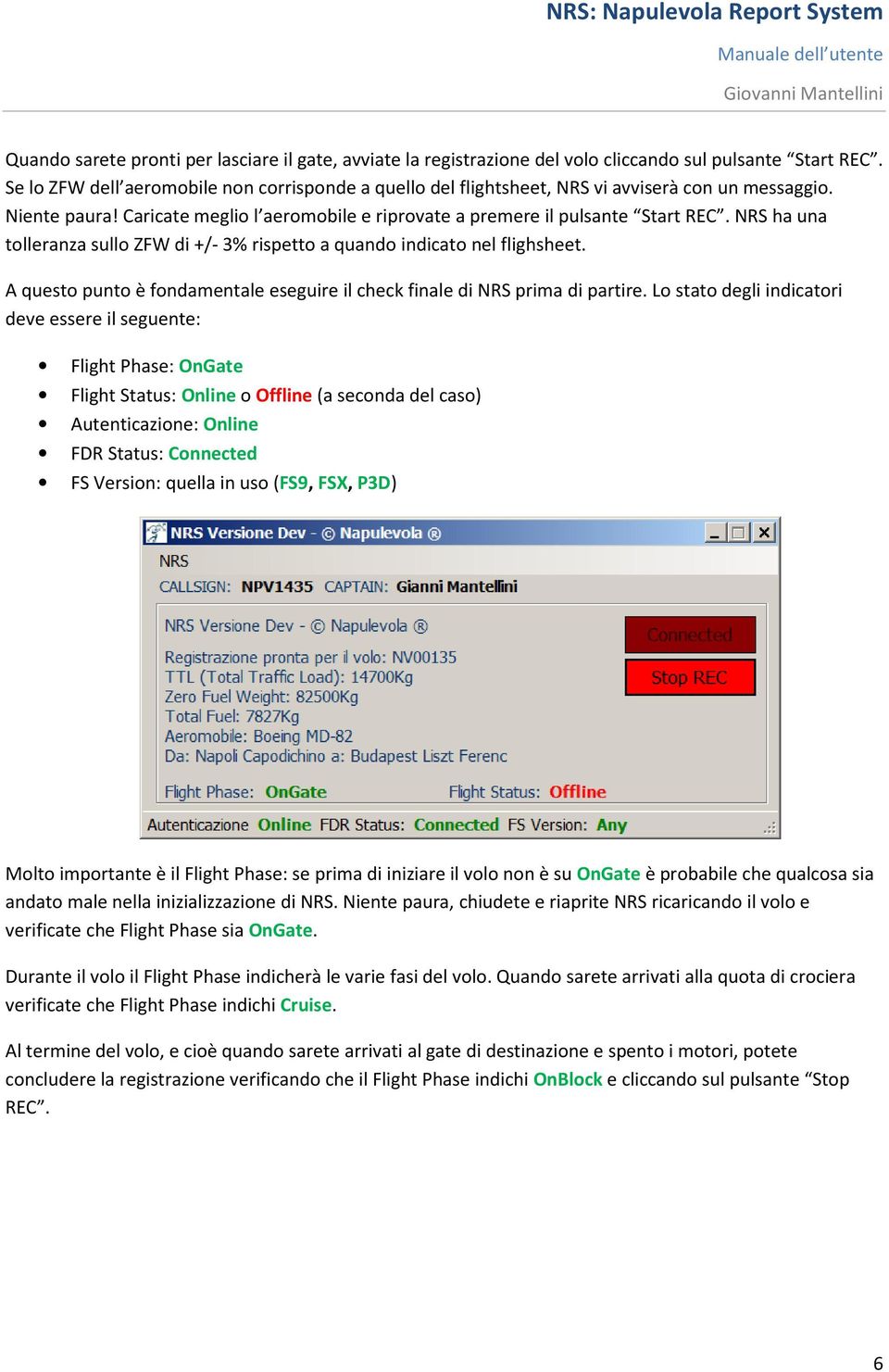 NRS ha una tolleranza sullo ZFW di +/- 3% rispetto a quando indicato nel flighsheet. A questo punto è fondamentale eseguire il check finale di NRS prima di partire.