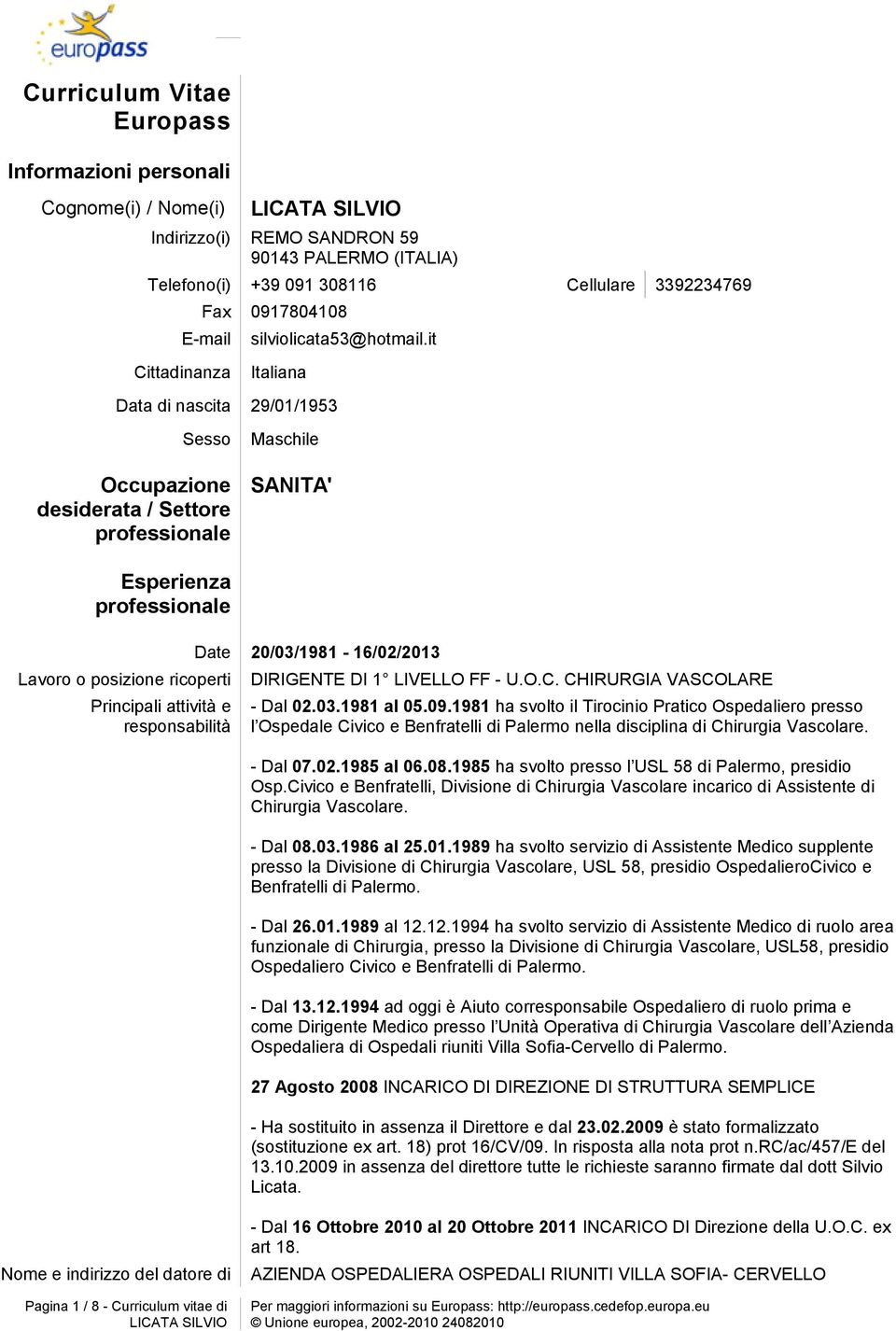 it Cittadinanza Italiana Data di nascita 29/01/1953 Sesso Occupazione desiderata / Settore professionale Maschile SANITA' Esperienza professionale Lavoro o posizione ricoperti Principali attività e