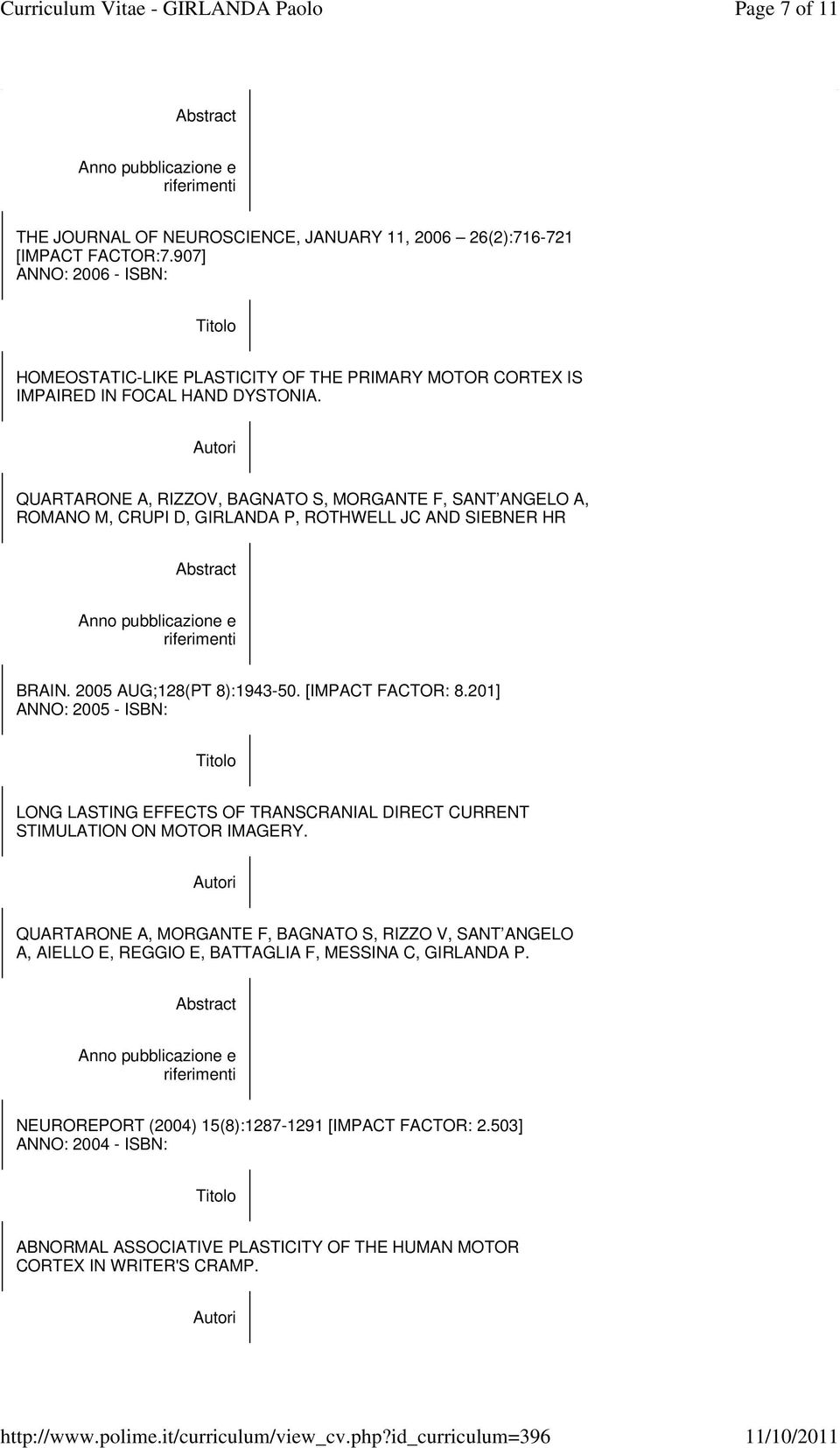 QUARTARONE A, RIZZOV, BAGNATO S, MORGANTE F, SANT ANGELO A, ROMANO M, CRUPI D, GIRLANDA P, ROTHWELL JC AND SIEBNER HR BRAIN. 2005 AUG;128(PT 8):1943-50. [IMPACT FACTOR: 8.