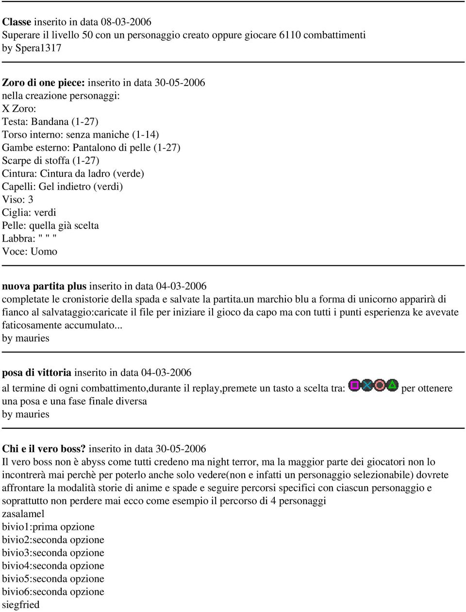 3 Ciglia: verdi Pelle: quella già scelta Labbra: " " " Voce: Uomo nuova partita plus inserito in data 04-03-2006 completate le cronistorie della spada e salvate la partita.