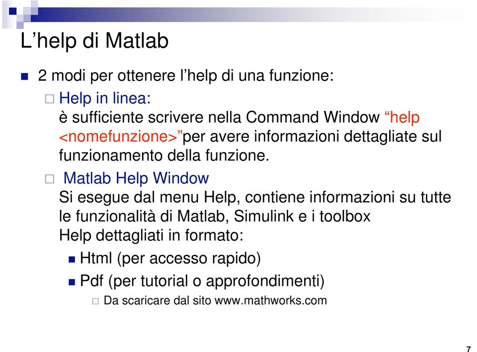 Matlab Help Window Si esegue dal menu Help, contiene informazioni su tutte le funzionalità di Matlab, Simulink e i