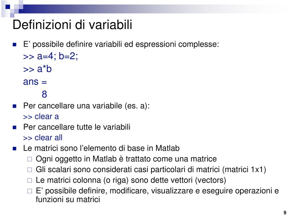 a): >> clear a Per cancellare tutte le variabili >> clear all Le matrici sono l elemento di base in Matlab Ogni oggetto in Matlab