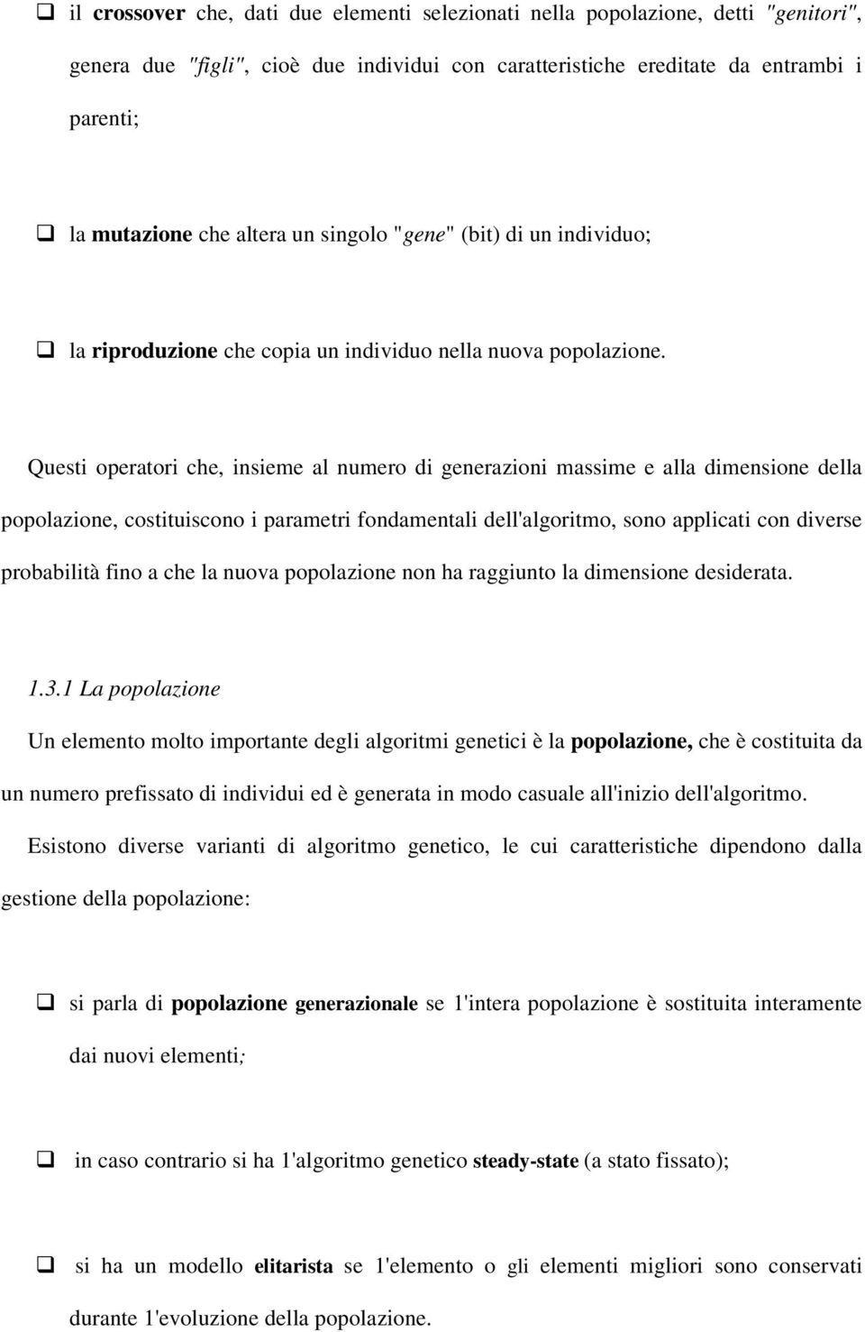 Questi operatori che, insieme al numero di generazioni massime e alla dimensione della popolazione, costituiscono i parametri fondamentali dell'algoritmo, sono applicati con diverse probabilità fino