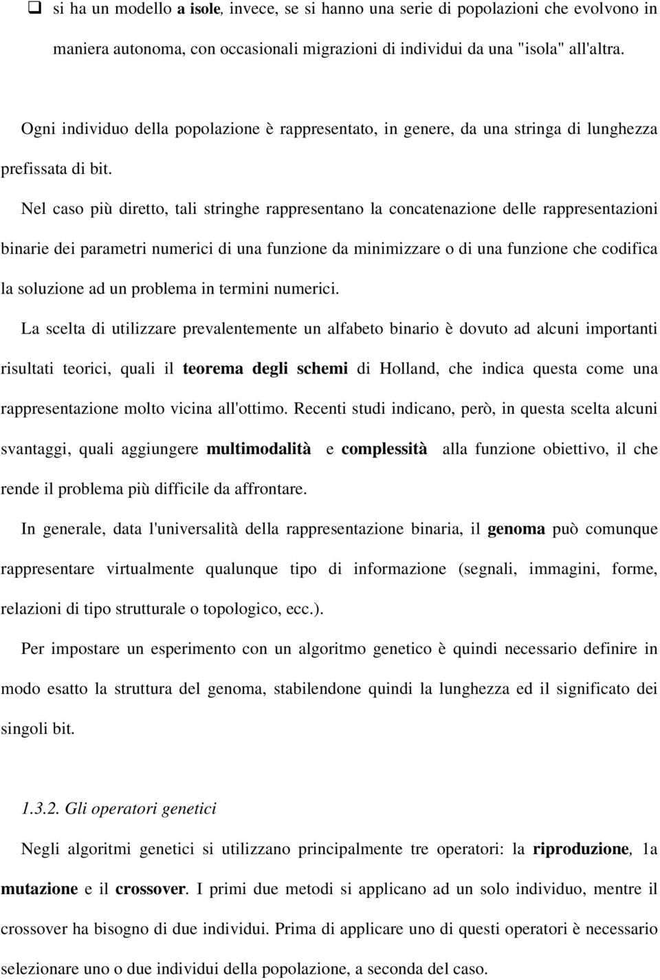 Nel caso più diretto, tali stringhe rappresentano la concatenazione delle rappresentazioni binarie dei parametri numerici di una funzione da minimizzare o di una funzione che codifica la soluzione ad