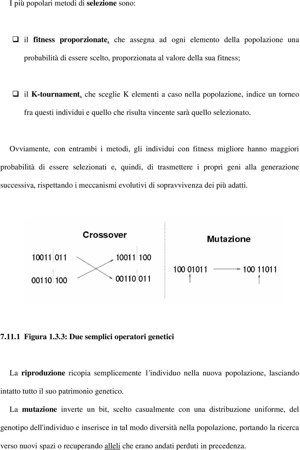 Ovviamente, con entrambi i metodi, gli individui con fitness migliore hanno maggiori probabilità di essere selezionati e, quindi, di trasmettere i propri geni alla generazione successiva, rispettando