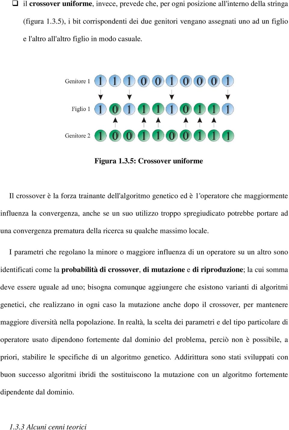 5: Crossover uniforme Il crossover è la forza trainante dell'algoritmo genetico ed è 1'operatore che maggiormente influenza la convergenza, anche se un suo utilizzo troppo spregiudicato potrebbe