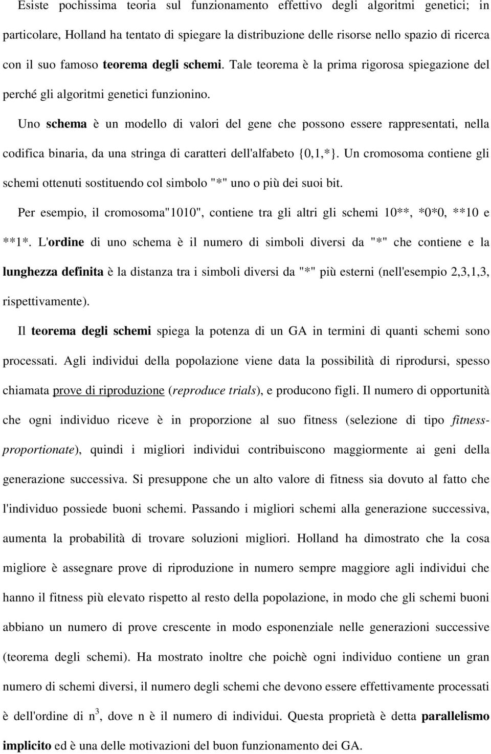 Uno schema è un modello di valori del gene che possono essere rappresentati, nella codifica binaria, da una stringa di caratteri dell'alfabeto {0,1,*}.