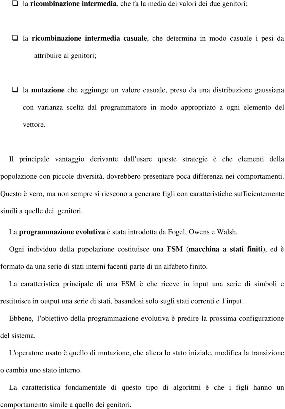 Il principale vantaggio derivante dall'usare queste strategie è che elementi della popolazione con piccole diversità, dovrebbero presentare poca differenza nei comportamenti.