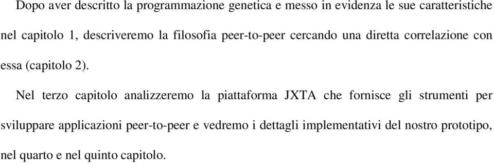 Nel terzo capitolo analizzeremo la piattaforma JXTA che fornisce gli strumenti per sviluppare