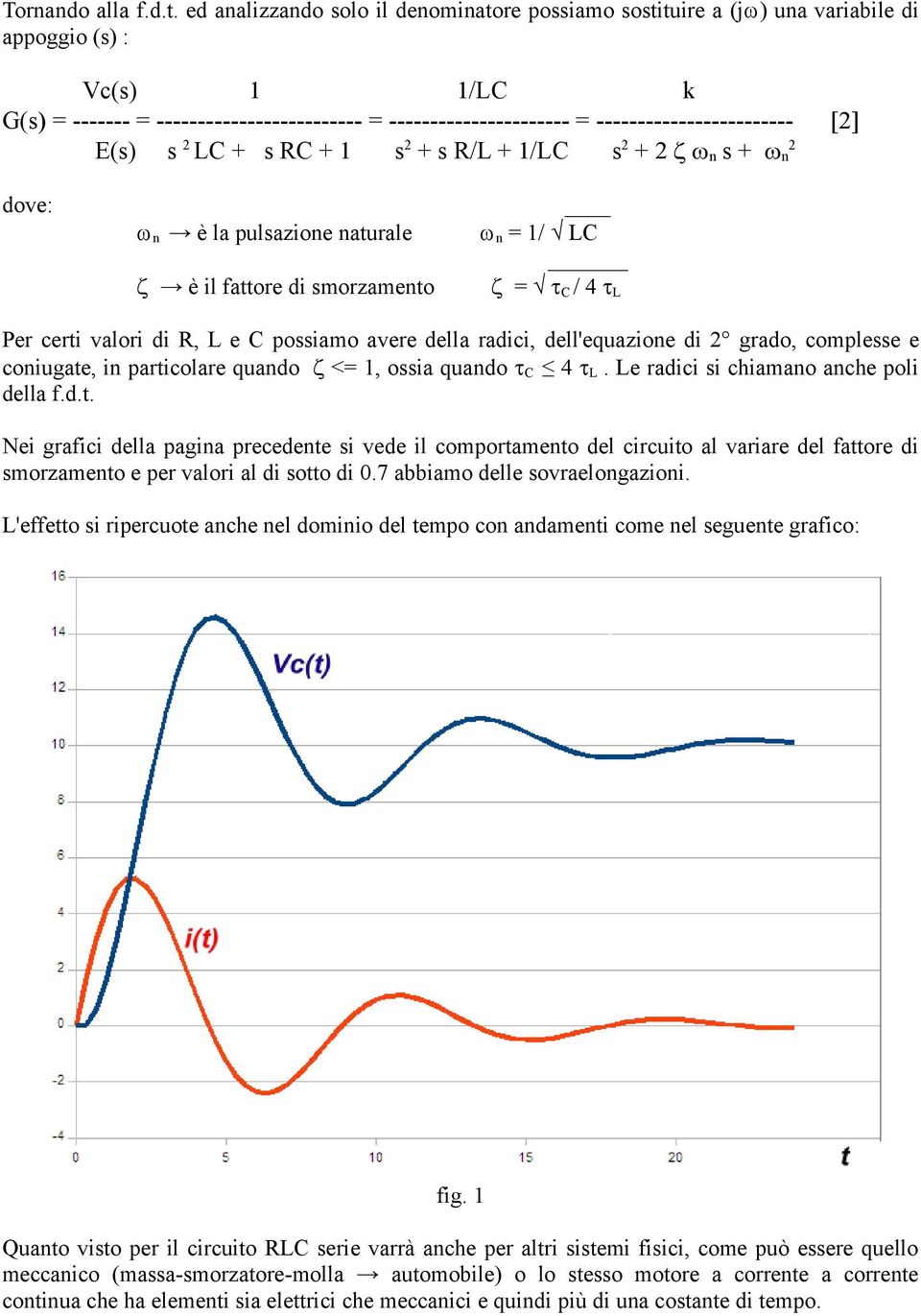 ------------------------ [2] E(s) s 2 LC + s RC + 1 s 2 + s R/L + 1/LC s 2 + 2 ζ ω n s + ω n 2 dove: ω n è la pulsazione naturale ω n = 1/ LC ζ è il fattore di smorzamento ζ = τ C / 4 τ L Per certi