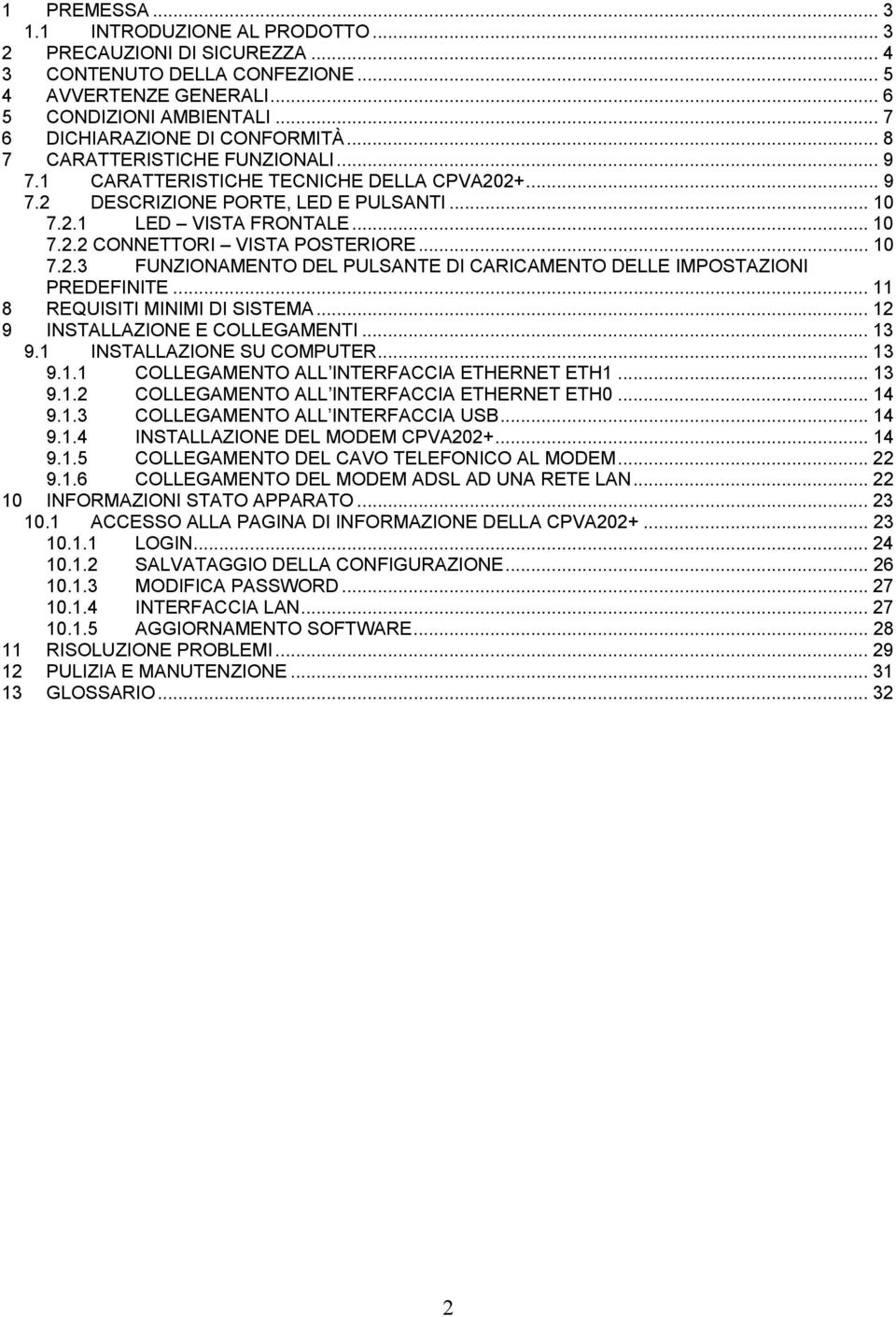 .. 10 7.2.3 FUNZIONAMENTO DEL PULSANTE DI CARICAMENTO DELLE IMPOSTAZIONI PREDEFINITE... 11 8 REQUISITI MINIMI DI SISTEMA... 12 9 INSTALLAZIONE E COLLEGAMENTI... 13 9.1 INSTALLAZIONE SU COMPUTER... 13 9.1.1 COLLEGAMENTO ALL INTERFACCIA ETHERNET ETH1.