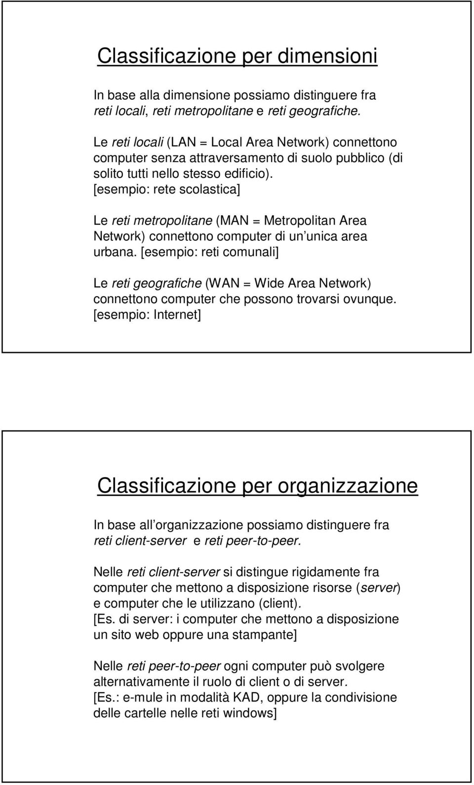 [esempio: rete scolastica] Le reti metropolitane (MAN = Metropolitan Area Network) connettono computer di un unica area urbana.