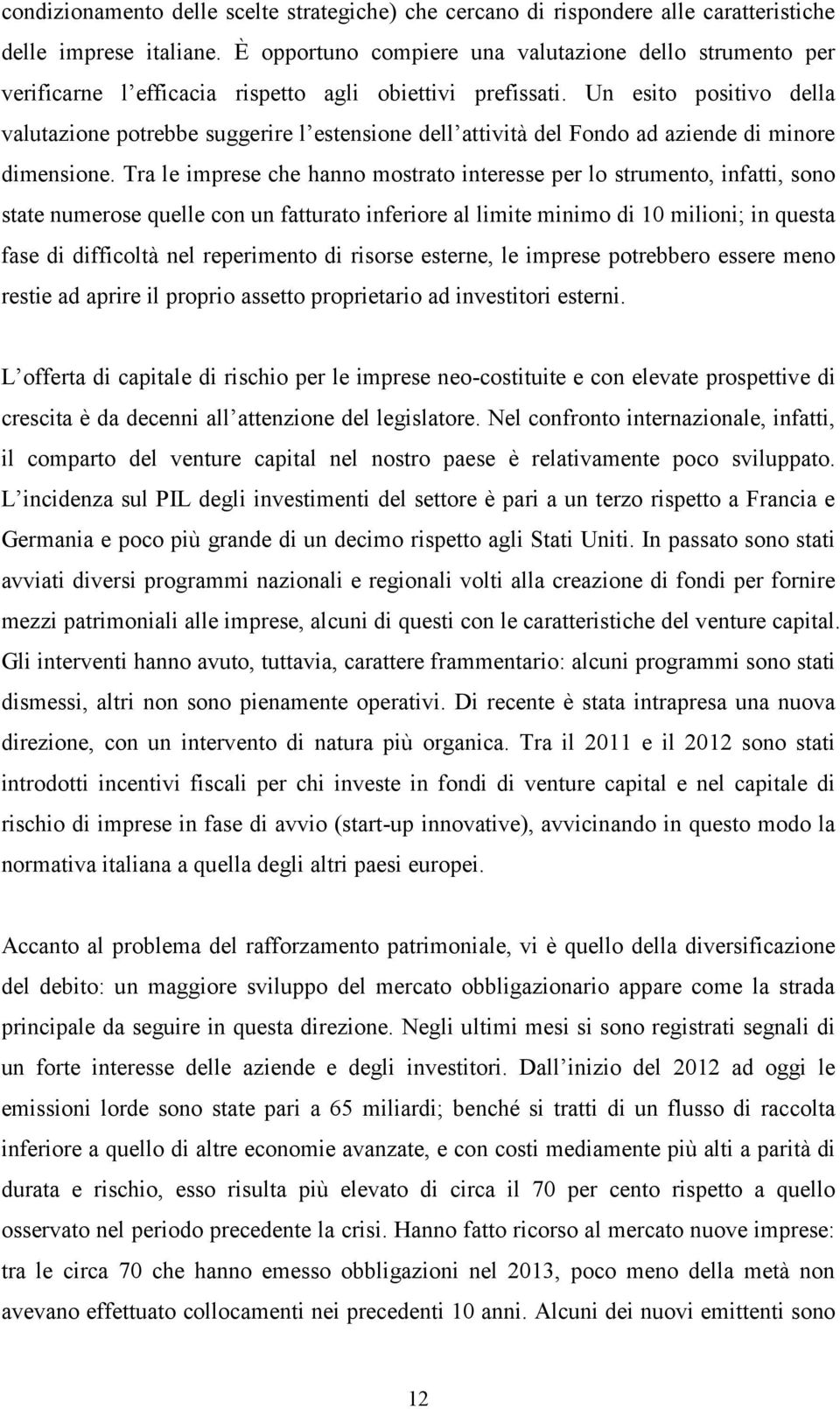 Un esito positivo della valutazione potrebbe suggerire l estensione dell attività del Fondo ad aziende di minore dimensione.