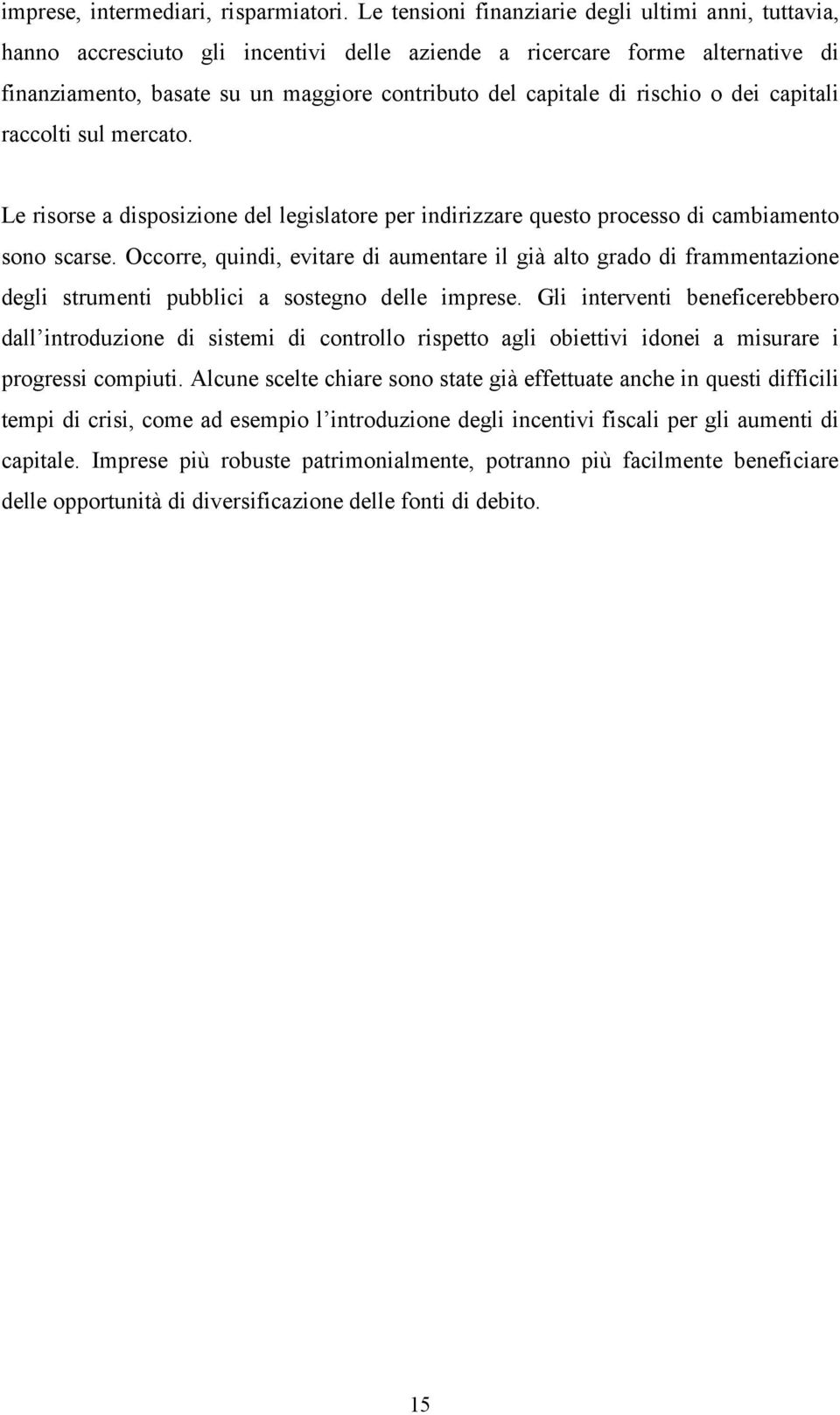 rischio o dei capitali raccolti sul mercato. Le risorse a disposizione del legislatore per indirizzare questo processo di cambiamento sono scarse.