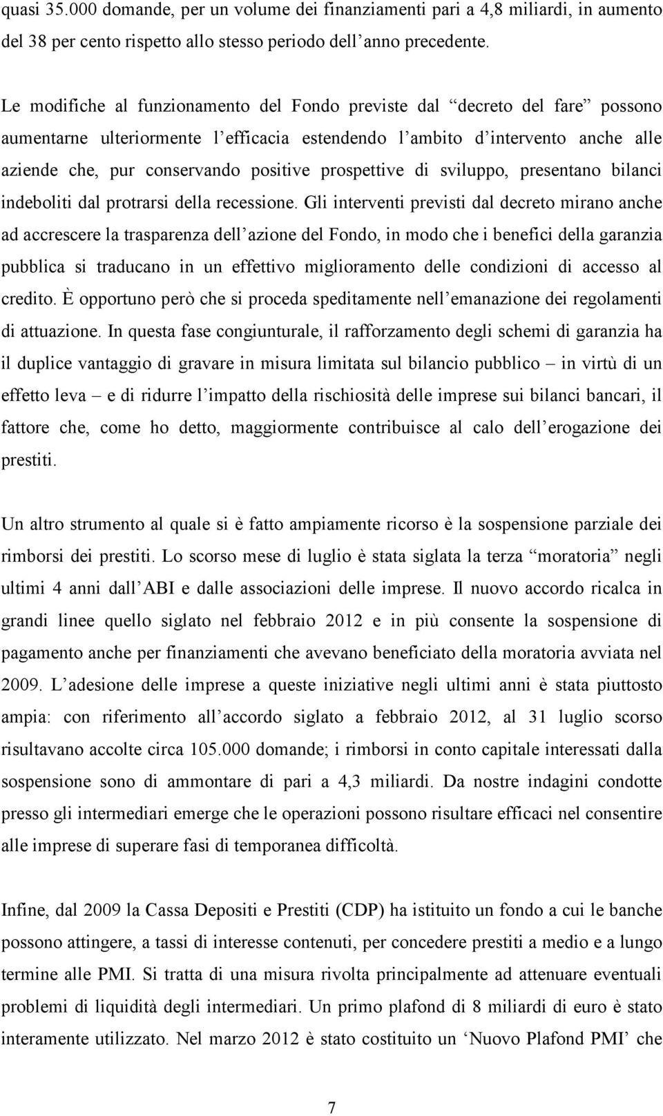 prospettive di sviluppo, presentano bilanci indeboliti dal protrarsi della recessione.