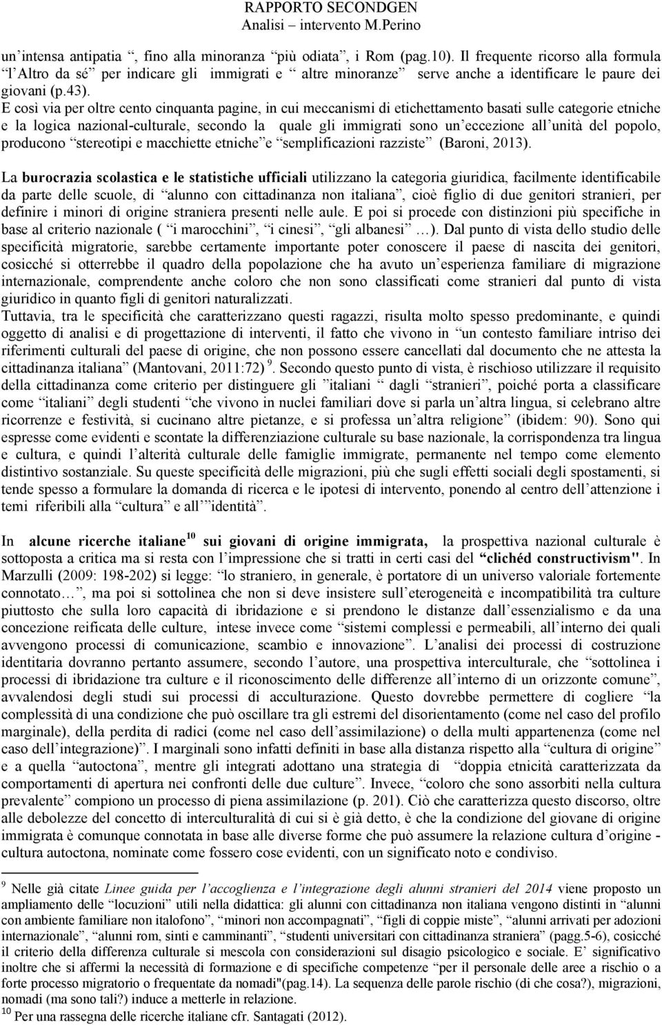 E così via per oltre cento cinquanta pagine, in cui meccanismi di etichettamento basati sulle categorie etniche e la logica nazional-culturale, secondo la quale gli immigrati sono un eccezione all