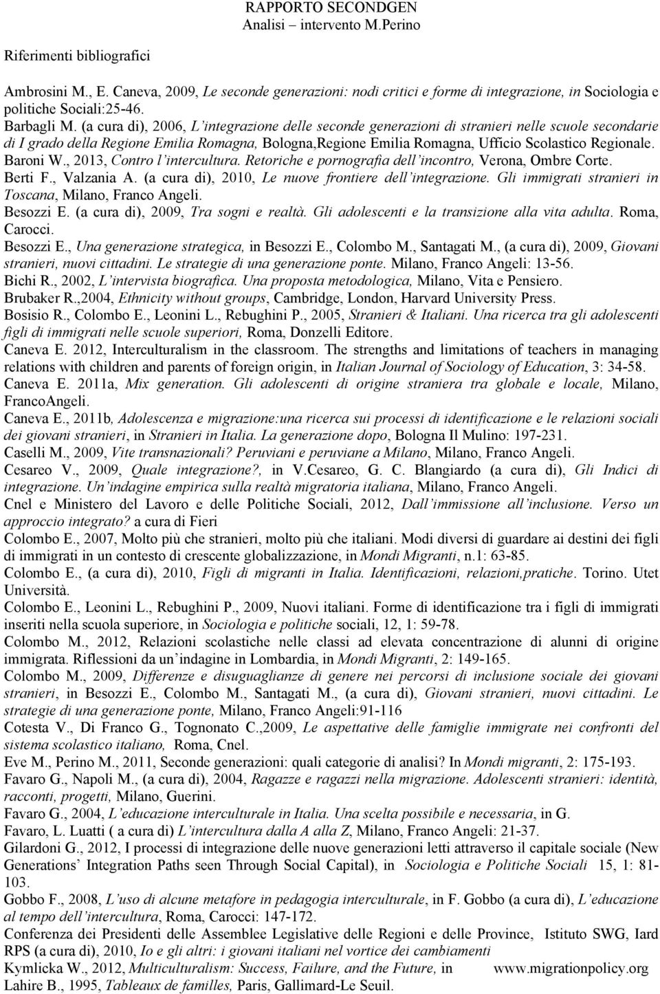 Baroni W., 2013, Contro l intercultura. Retoriche e pornografia dell incontro, Verona, Ombre Corte. Berti F., Valzania A. (a cura di), 2010, Le nuove frontiere dell integrazione.