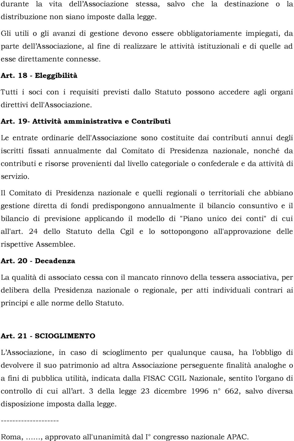 Art. 18 - Eleggibilità Tutti i soci con i requisiti previsti dallo Statuto possono accedere agli organi direttivi dell'associazione. Art.